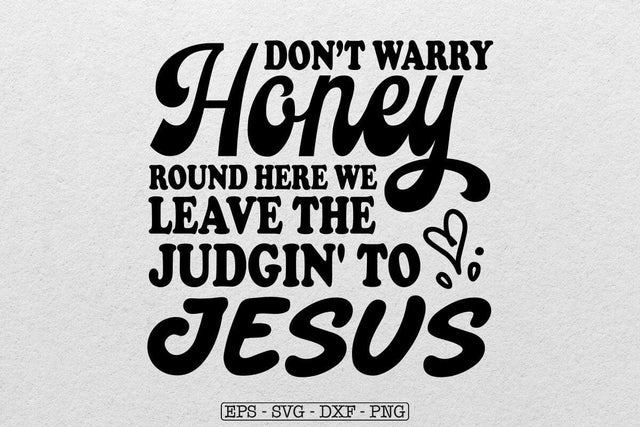 Don't Worry Honey Round Here We Leave the Judgin' to Jesus Svg SVG DesignDestine 
