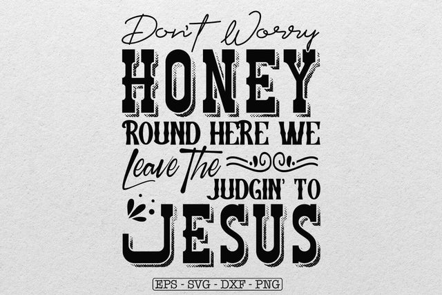 Don't Worry Honey Round Here We Leave the Judgin' to Jesus Svg SVG DesignDestine 