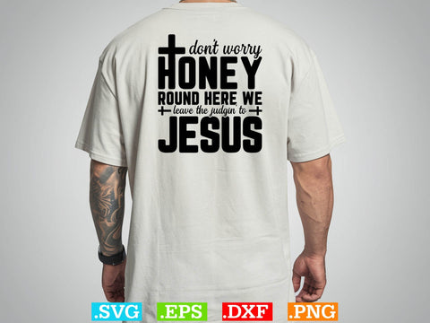Don't Worry Honey Round Here We Leave The Judgin' to Jesus Svg,Christian Svg, Religious Shirt, Jesus Svg, God Svg, Faith PNG, Christian Svg SVG Creativeart88 