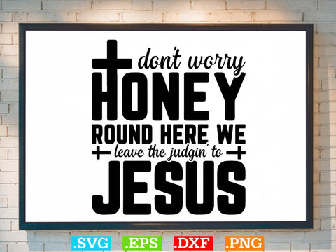 Don't Worry Honey Round Here We Leave The Judgin' to Jesus Svg,Christian Svg, Religious Shirt, Jesus Svg, God Svg, Faith PNG, Christian Svg SVG Creativeart88 