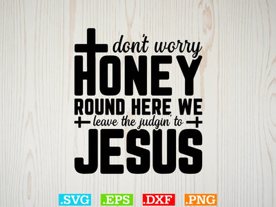 Don't Worry Honey Round Here We Leave The Judgin' to Jesus Svg,Christian Svg, Religious Shirt, Jesus Svg, God Svg, Faith PNG, Christian Svg SVG Creativeart88 