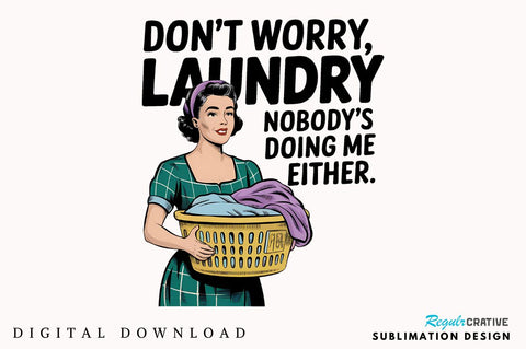 Don't worry, Laundry Nobody's doing me either Sublimation Design Sublimation Regulrcrative 