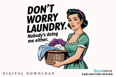 Don't worry, Laundry Nobody's doing me either Sublimation Design Sublimation Regulrcrative 