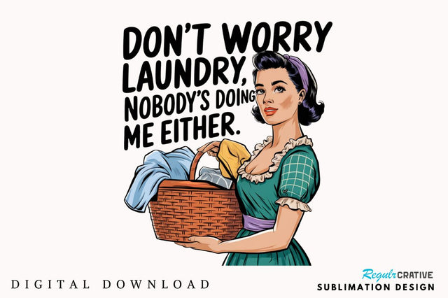 Don't worry, Laundry Nobody's doing me either Sublimation Design Sublimation Regulrcrative 