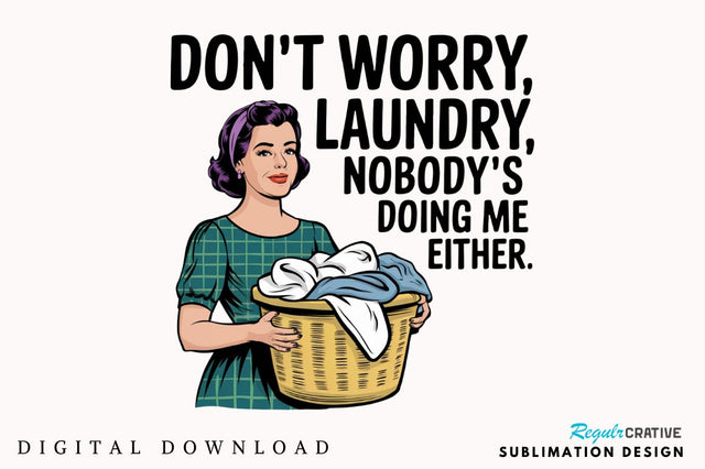 Don't worry, Laundry Nobody's doing me either Sublimation Design Sublimation Regulrcrative 