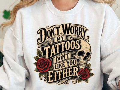 Don't Worry My Tattoos Don't Like You Either PNG SVG artprintfile 