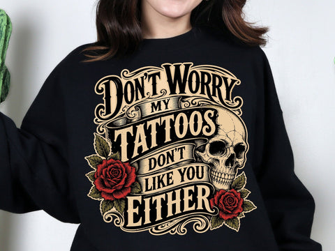 Don't Worry My Tattoos Don't Like You Either PNG SVG artprintfile 