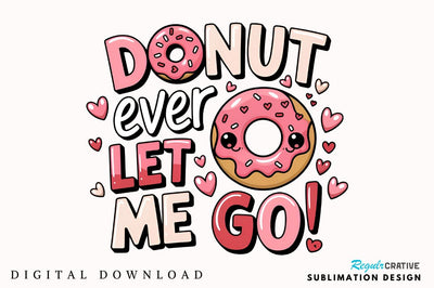 Donut ever let me go Sublimation Design Sublimation Regulrcrative 