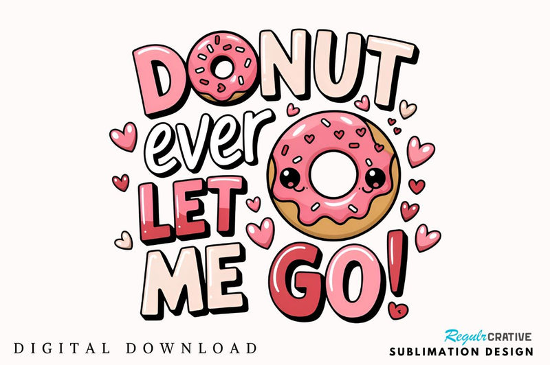 Donut ever let me go Sublimation Design Sublimation Regulrcrative 