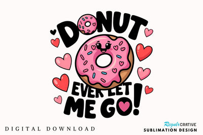 Donut ever let me go Sublimation PNG Design Sublimation Regulrcrative 