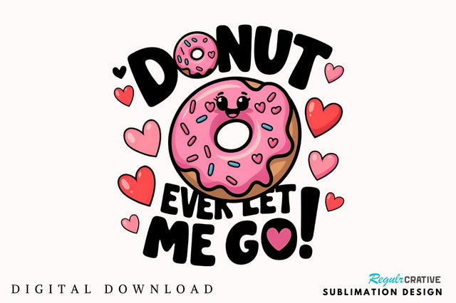 Donut ever let me go Sublimation PNG Design Sublimation Regulrcrative 