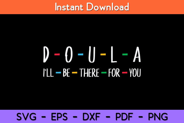 Doula I'll Be There For You Svg Design SVG artprintfile 