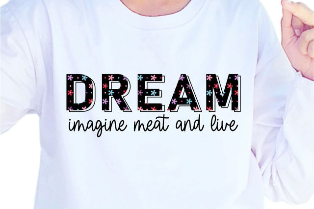 Dream Imagine Meat And Live SVG, Inspirational Quotes, Motivatinal Quote Sublimation PNG T shirt Designs, Sayings SVG, Positive Vibes, SVG D2PUTRI Designs 