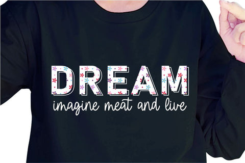 Dream Imagine Meat And Live SVG, Inspirational Quotes, Motivatinal Quote Sublimation PNG T shirt Designs, Sayings SVG, Positive Vibes, SVG D2PUTRI Designs 