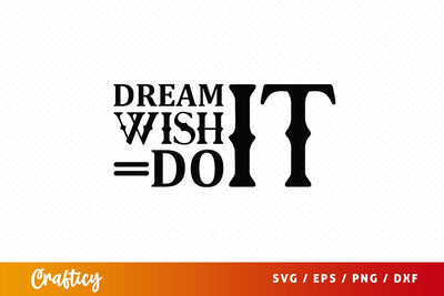 Dream It Wish It Do It Svg Design SVG Designangry 