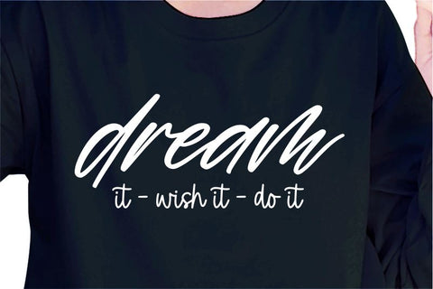 Dream It Wish It Do It SVG, Inspirational Quotes, Motivatinal Quote Sublimation PNG T shirt Designs, Sayings SVG, Positive Vibes, SVG D2PUTRI Designs 