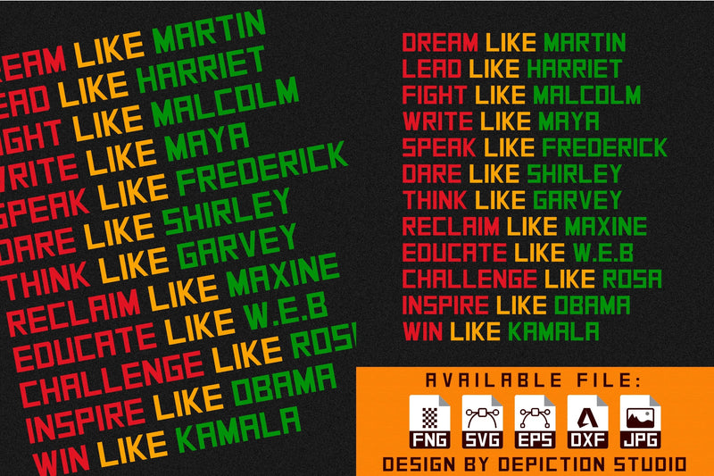 Dream Like Martin, Lead Like Harriet, Fight Like Malcolm, Write Like Maya, Speak Like Frederick, Dare Like Shirley, Think Like Garvey, Reclaim Like Maxine, Educate Like W.E.B, Challenge Like Rosa Sketch DESIGN Depiction Studio 