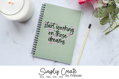 Dreams SVG, Start Working on those Dreams, Empowering Phrase SVG Simply Create by Frances 