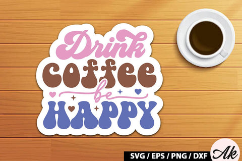 Drink coffee be happy Retro Sticker SVG akazaddesign 