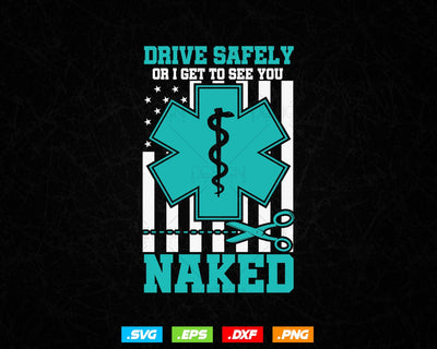 Drive Safely or I Get to See You Naked Funny EMS EMR EMT Vector T-Shirt Design Png Svg Files for Cricut, Emergency Medical Technician Svg SVG DesignDestine 