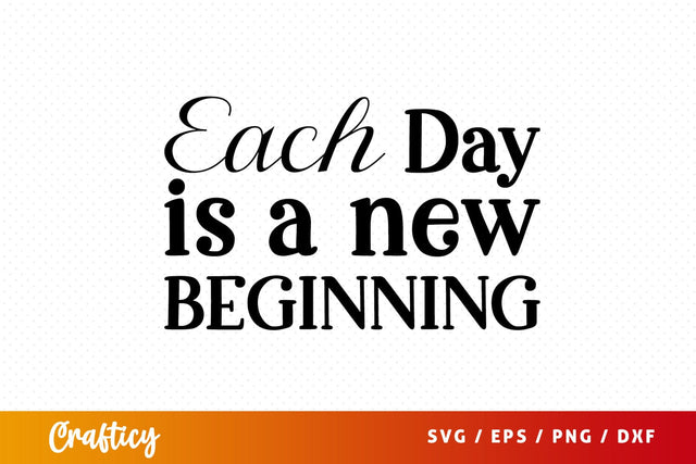 Each day is a new beginning SVG Design SVG Designangry 