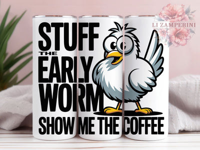 Early Worm Coffee 20oz Tumbler, Stuff the Early Worm Quote, Show Me the Coffee Saying, Humorous Animal Meme Wrap, Cute Coffee Lover Sublimation PNG, Morning Humor Design, 20oz Tumbler Wrap Sublimation Li Zamperini 