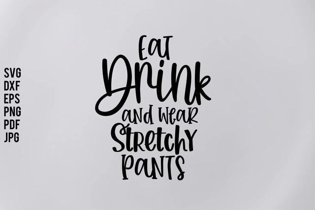 Eat Drink and Wear Stretchy Pants svg SVG orpitasn 