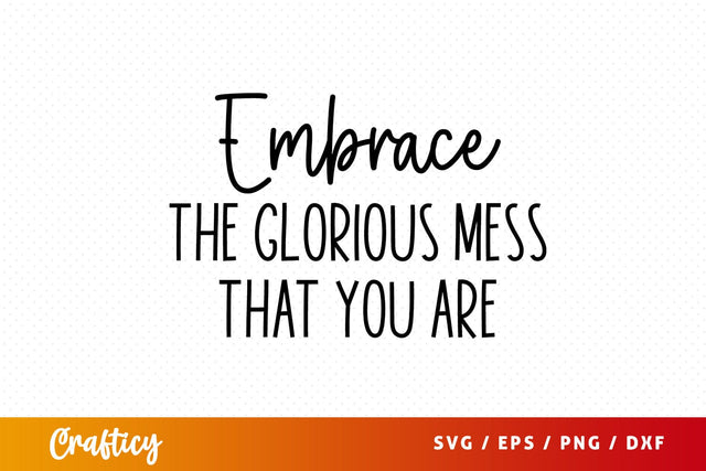 Embrace the glorious mess that you are SVG Design SVG Designangry 