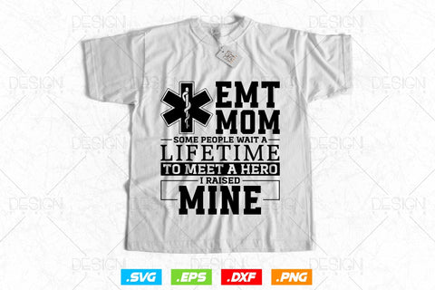 Emt Mom Some People Wait A Lifetime To Meet A Hero Svg Png, EMT Svg, EMS Svg, Paramedic Svg, Medical Svg, Ems Emblem, SVG File For Cricut SVG DesignDestine 