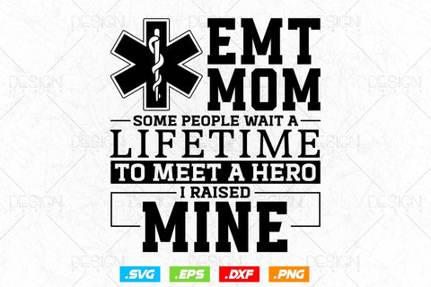 Emt Mom Some People Wait A Lifetime To Meet A Hero Svg Png, EMT Svg, EMS Svg, Paramedic Svg, Medical Svg, Ems Emblem, SVG File For Cricut SVG DesignDestine 