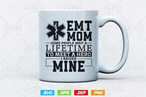 Emt Mom Some People Wait A Lifetime To Meet A Hero Svg Png, EMT Svg, EMS Svg, Paramedic Svg, Medical Svg, Ems Emblem, SVG File For Cricut SVG DesignDestine 