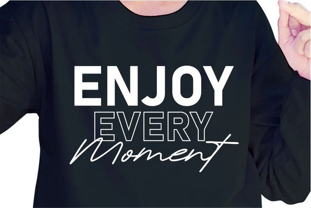 Enjoy Every Moment SVG, Inspirational Quotes, Motivatinal Quote Sublimation PNG T shirt Designs, Sayings SVG, Positive Vibes, SVG D2PUTRI Designs 