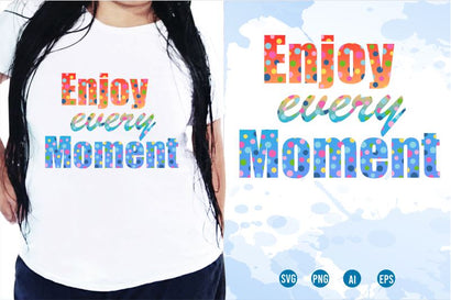 Enjoy Every Moment SVG, Inspirational Quotes, Motivatinal Quote Sublimation PNG T shirt Designs, Sayings SVG, Positive Vibes, SVG D2PUTRI Designs 