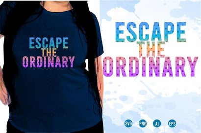 Escape The Ordinary SVG, Inspirational Quotes, Motivatinal Quote Sublimation PNG T shirt Designs, Sayings SVG, Positive Vibes, SVG D2PUTRI Designs 