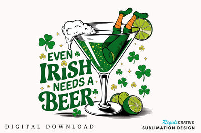 Even Irish Needs a Beer PNG Cocktail Sublimation Design Sublimation Regulrcrative 