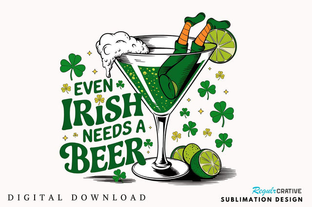 Even Irish Needs a Beer PNG Cocktail Sublimation Design Sublimation Regulrcrative 