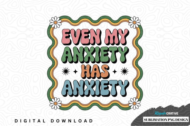 Even my anxiety has anxiety sublimation png design Sublimation Regulrcrative 
