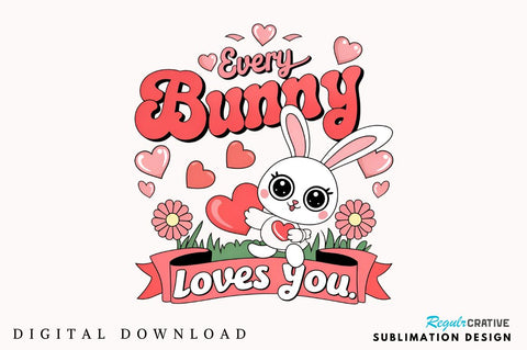 Every bunny loves you Sublimation Design Sublimation Regulrcrative 