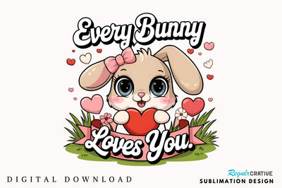 Every bunny loves you Sublimation Design Sublimation Regulrcrative 