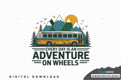 Every day is an adventure on wheels sublimation png design Sublimation Regulrcrative 