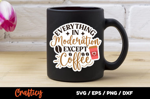 Everything In Moderation Except Coffee SVG Design SVG Designangry 