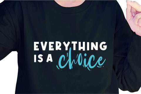Everything Is A Choice SVG, Inspirational Quotes, Motivatinal Quote Sublimation PNG T shirt Designs, Sayings SVG, Positive Vibes, SVG D2PUTRI Designs 