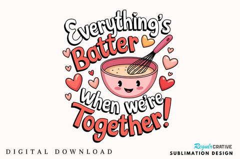 Everything’s batter when we’re together Sublimation Design Sublimation Regulrcrative 