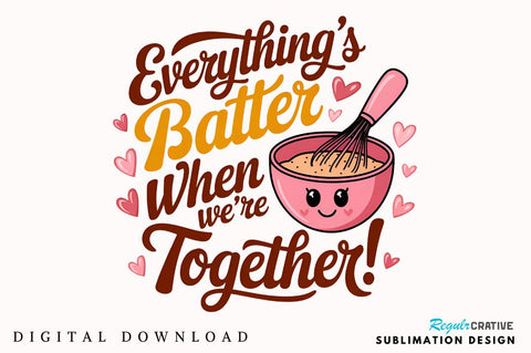 Everything’s batter when we’re together Sublimation PNG Design Sublimation Regulrcrative 