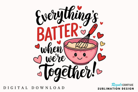 Everything’s batter when we’re together Sublimation Sublimation Regulrcrative 