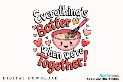 Everything’s batter when we’re together Sublimation T-Shirt Design Sublimation Regulrcrative 