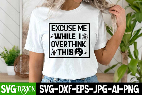 Excuse me While me I overthink this SVG Design,Excuse me While me I overthink this SVG Quotes,Sarcastic SVG Cut Files | Sarcastic Sublimation PNG SVG BlackCatsMedia 