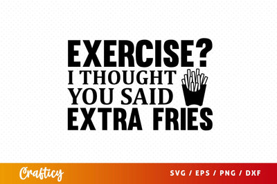 Exercise i thought you said extra fries SVG Design SVG Designangry 