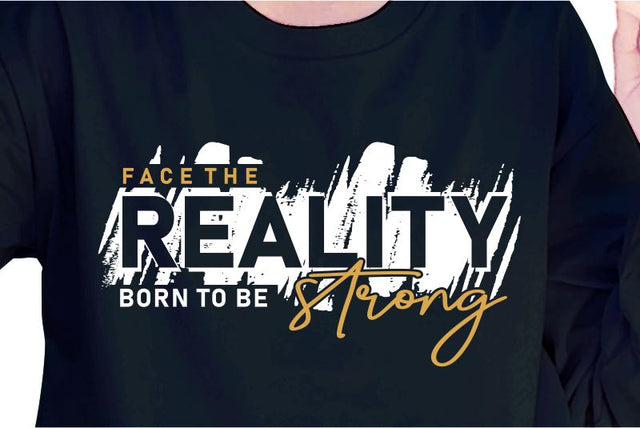 Face The Reality Born To Be Strong SVG, Inspirational Quotes, Motivatinal Quote Sublimation PNG T shirt Designs, Sayings SVG, Positive Vibes, SVG D2PUTRI Designs 