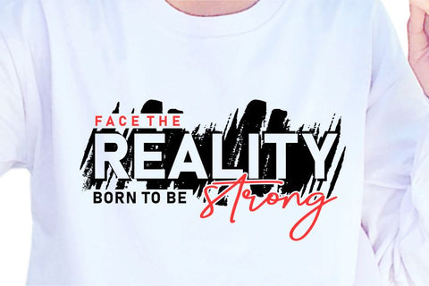 Face The Reality Born To Be Strong SVG, Inspirational Quotes, Motivatinal Quote Sublimation PNG T shirt Designs, Sayings SVG, Positive Vibes, SVG D2PUTRI Designs 